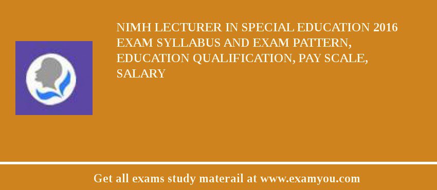 NIMH Lecturer in Special Education 2018 Exam Syllabus And Exam Pattern, Education Qualification, Pay scale, Salary