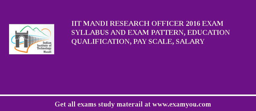 IIT Mandi Research Officer 2018 Exam Syllabus And Exam Pattern, Education Qualification, Pay scale, Salary