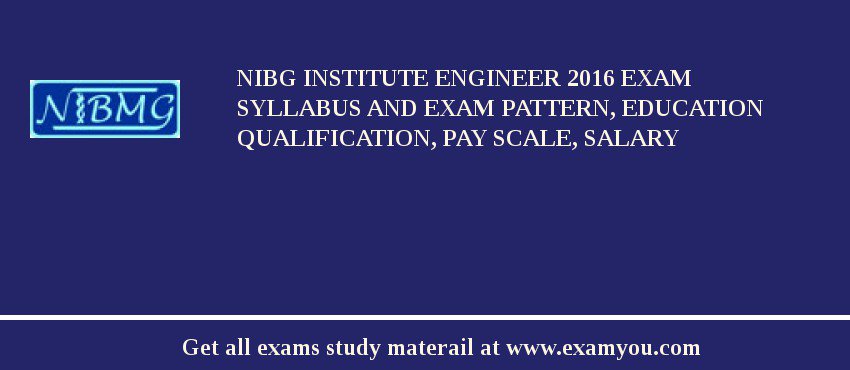 NIBG Institute Engineer 2018 Exam Syllabus And Exam Pattern, Education Qualification, Pay scale, Salary