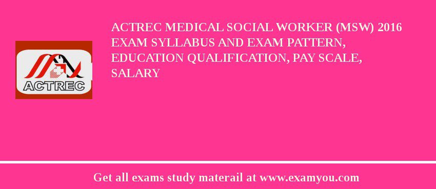 ACTREC Medical Social Worker (MSW) 2018 Exam Syllabus And Exam Pattern, Education Qualification, Pay scale, Salary