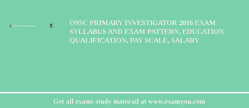 OSSC Primary Investigator 2018 Exam Syllabus And Exam Pattern, Education Qualification, Pay scale, Salary