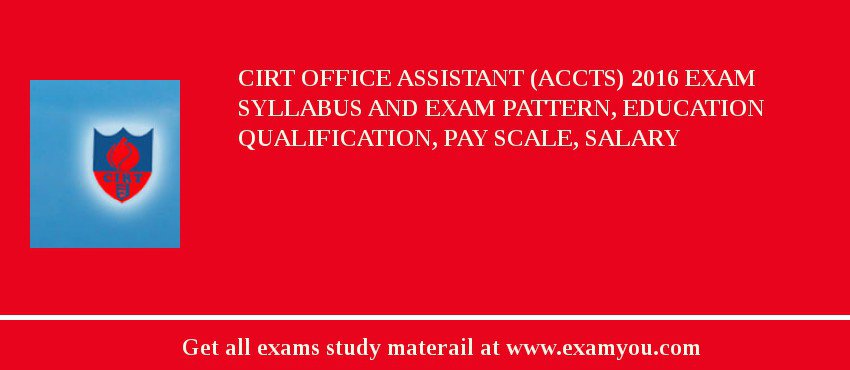 CIRT Office Assistant (ACCTS) 2018 Exam Syllabus And Exam Pattern, Education Qualification, Pay scale, Salary
