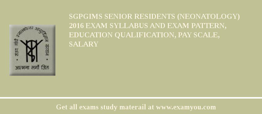 SGPGIMS Senior Residents (Neonatology) 2018 Exam Syllabus And Exam Pattern, Education Qualification, Pay scale, Salary