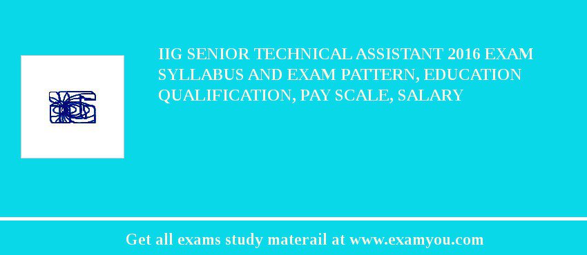IIG Senior Technical Assistant 2018 Exam Syllabus And Exam Pattern, Education Qualification, Pay scale, Salary