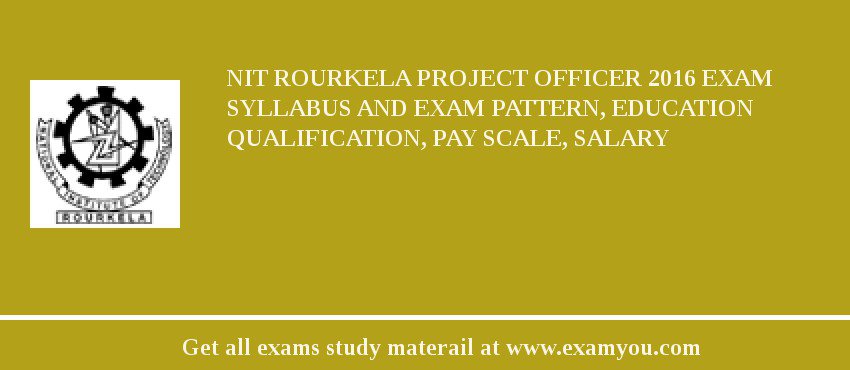NIT Rourkela Project Officer 2018 Exam Syllabus And Exam Pattern, Education Qualification, Pay scale, Salary