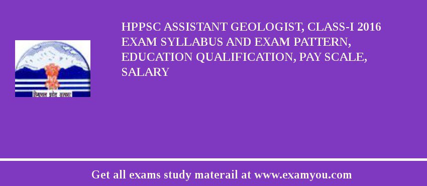 HPPSC Assistant Geologist, Class-I 2018 Exam Syllabus And Exam Pattern, Education Qualification, Pay scale, Salary