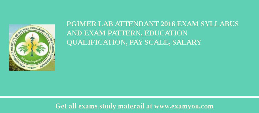 PGIMER Lab Attendant 2018 Exam Syllabus And Exam Pattern, Education Qualification, Pay scale, Salary