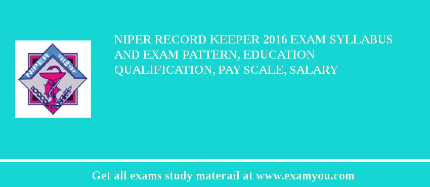 NIPER Record Keeper 2018 Exam Syllabus And Exam Pattern, Education Qualification, Pay scale, Salary