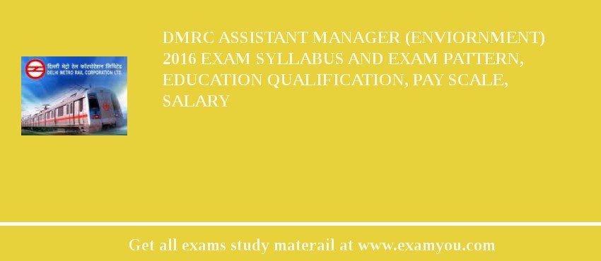 DMRC Assistant Manager (Enviornment) 2018 Exam Syllabus And Exam Pattern, Education Qualification, Pay scale, Salary