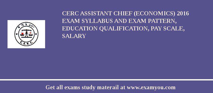 CERC Assistant Chief (Economics) 2018 Exam Syllabus And Exam Pattern, Education Qualification, Pay scale, Salary