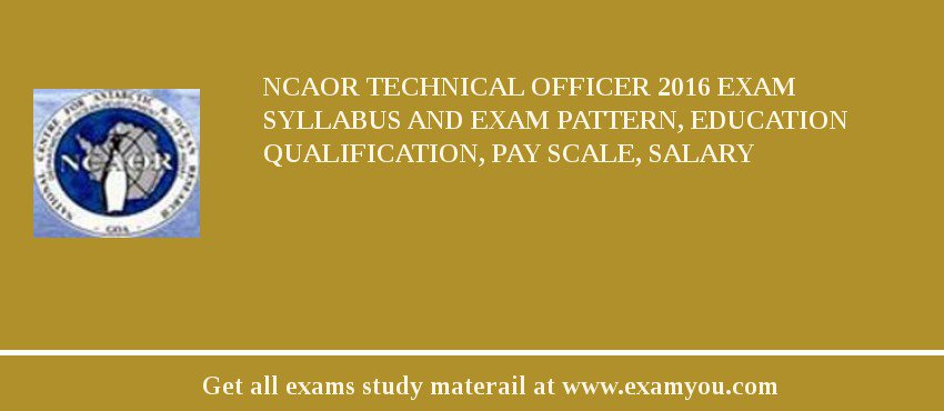 NCAOR Technical Officer 2018 Exam Syllabus And Exam Pattern, Education Qualification, Pay scale, Salary