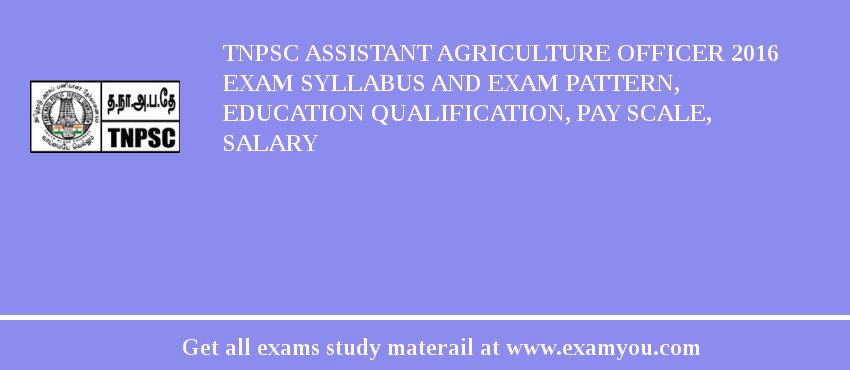 TNPSC Assistant Agriculture Officer 2018 Exam Syllabus And Exam Pattern, Education Qualification, Pay scale, Salary