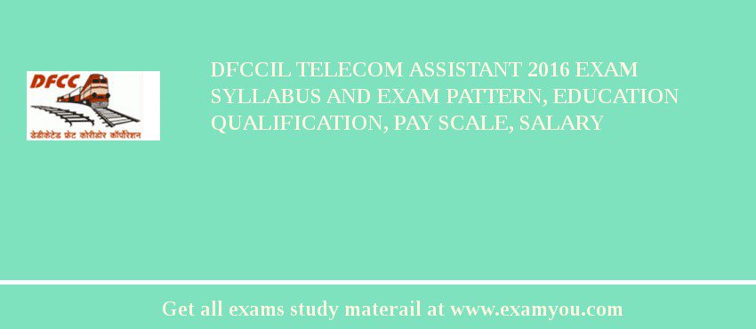 DFCCIL Telecom Assistant 2018 Exam Syllabus And Exam Pattern, Education Qualification, Pay scale, Salary