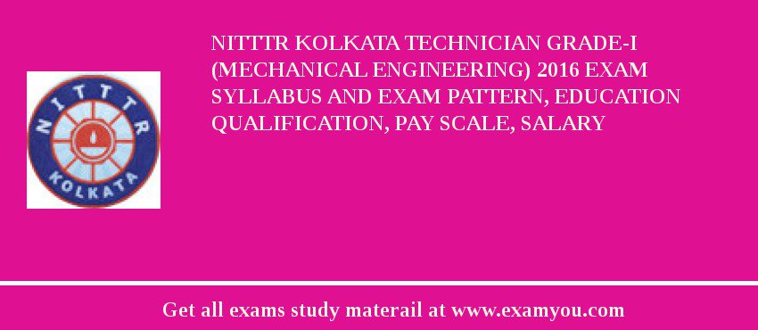 NITTTR Kolkata Technician Grade-I (Mechanical Engineering) 2018 Exam Syllabus And Exam Pattern, Education Qualification, Pay scale, Salary