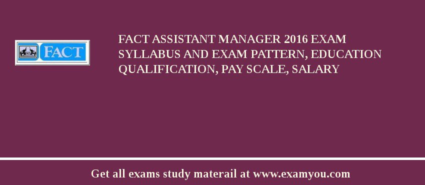 FACT Assistant Manager 2018 Exam Syllabus And Exam Pattern, Education Qualification, Pay scale, Salary