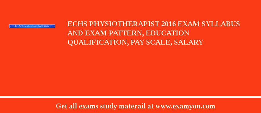 ECHS Physiotherapist 2018 Exam Syllabus And Exam Pattern, Education Qualification, Pay scale, Salary