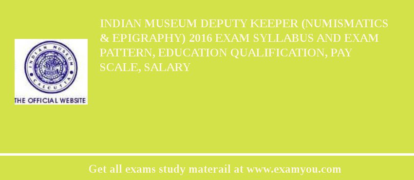 Indian Museum Deputy Keeper (Numismatics & Epigraphy) 2018 Exam Syllabus And Exam Pattern, Education Qualification, Pay scale, Salary
