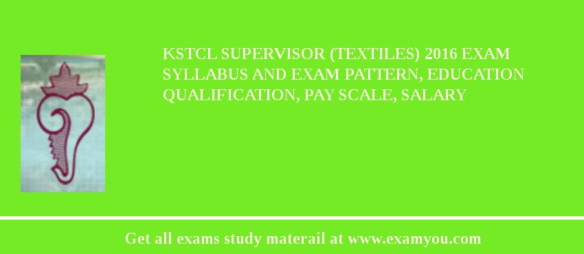 KSTCL Supervisor (Textiles) 2018 Exam Syllabus And Exam Pattern, Education Qualification, Pay scale, Salary