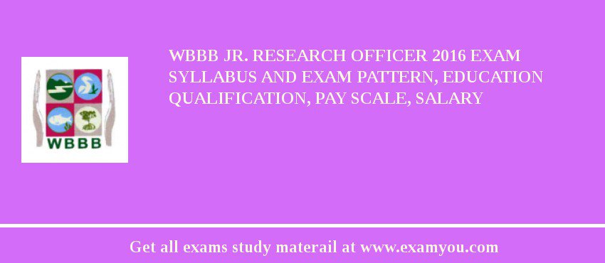 WBBB Jr. Research Officer 2018 Exam Syllabus And Exam Pattern, Education Qualification, Pay scale, Salary