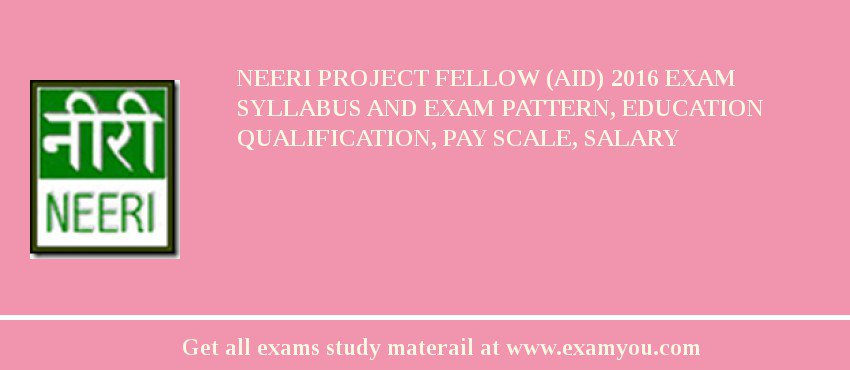 NEERI Project Fellow (AID) 2018 Exam Syllabus And Exam Pattern, Education Qualification, Pay scale, Salary