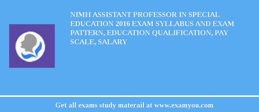 NIMH Assistant Professor in Special Education 2018 Exam Syllabus And Exam Pattern, Education Qualification, Pay scale, Salary