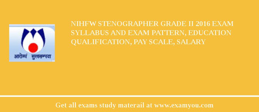 NIHFW Stenographer Grade II 2018 Exam Syllabus And Exam Pattern, Education Qualification, Pay scale, Salary