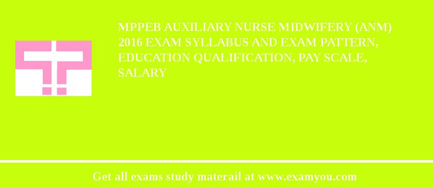 MPPEB Auxiliary Nurse Midwifery (ANM) 2018 Exam Syllabus And Exam Pattern, Education Qualification, Pay scale, Salary