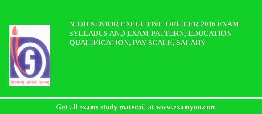 NIOH Senior Executive Officer 2018 Exam Syllabus And Exam Pattern, Education Qualification, Pay scale, Salary
