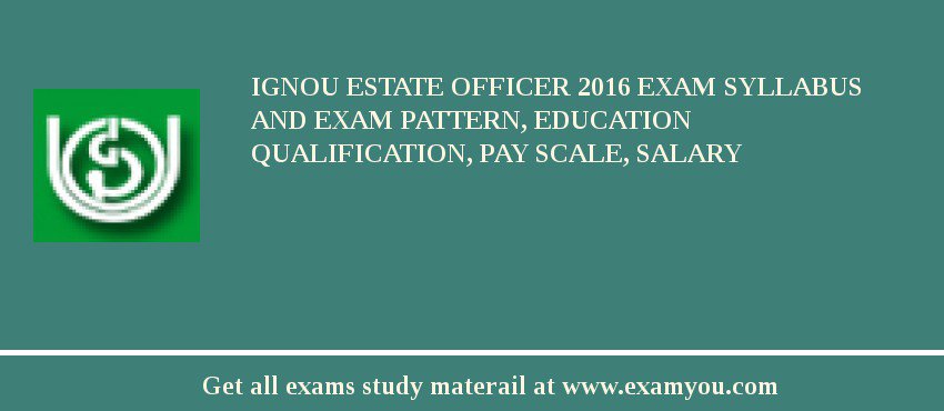 IGNOU Estate Officer 2018 Exam Syllabus And Exam Pattern, Education Qualification, Pay scale, Salary