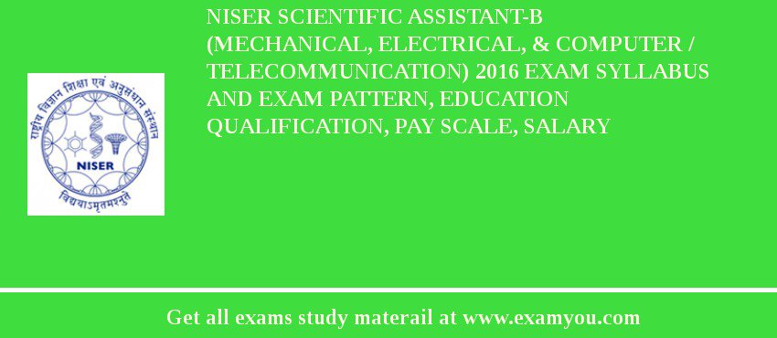NISER Scientific Assistant-B (Mechanical, Electrical, & Computer / Telecommunication) 2018 Exam Syllabus And Exam Pattern, Education Qualification, Pay scale, Salary