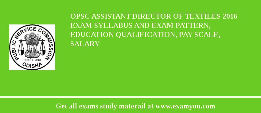 OPSC Assistant Director of Textiles 2018 Exam Syllabus And Exam Pattern, Education Qualification, Pay scale, Salary