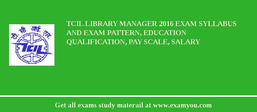 TCIL Library Manager 2018 Exam Syllabus And Exam Pattern, Education Qualification, Pay scale, Salary