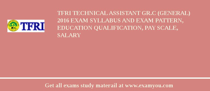 TFRI Technical Assistant Gr.C (General) 2018 Exam Syllabus And Exam Pattern, Education Qualification, Pay scale, Salary