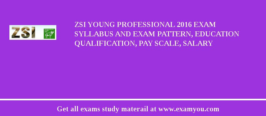 ZSI Young Professional 2018 Exam Syllabus And Exam Pattern, Education Qualification, Pay scale, Salary