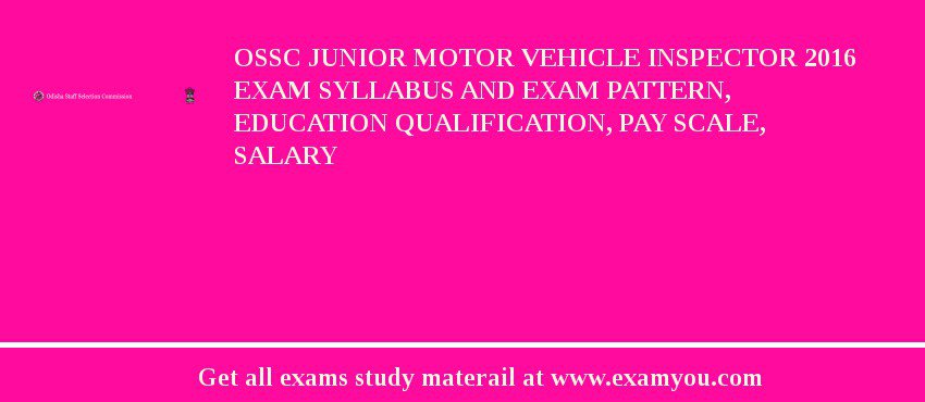 OSSC Junior Motor Vehicle Inspector 2018 Exam Syllabus And Exam Pattern, Education Qualification, Pay scale, Salary