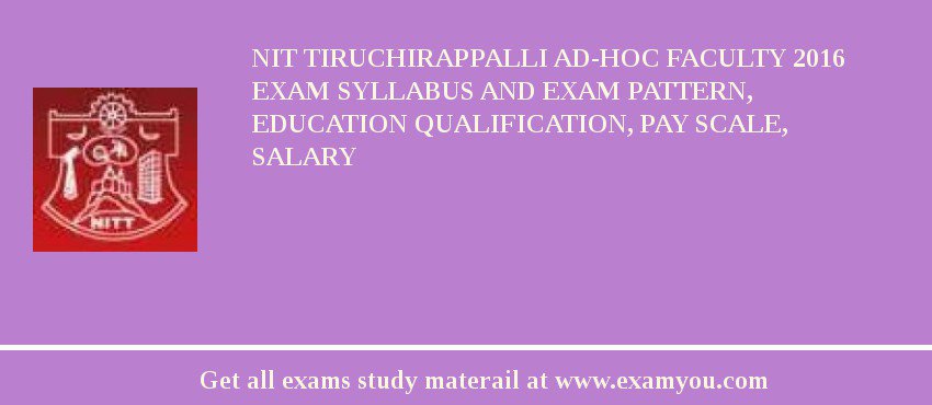 NIT Tiruchirappalli Ad-hoc Faculty 2018 Exam Syllabus And Exam Pattern, Education Qualification, Pay scale, Salary