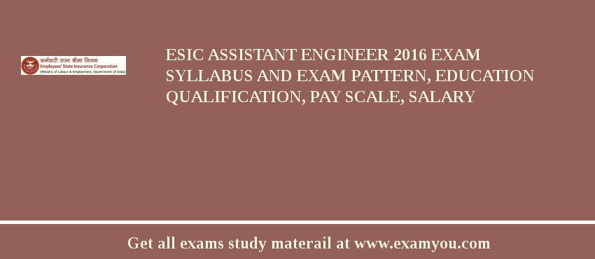 ESIC Assistant Engineer 2018 Exam Syllabus And Exam Pattern, Education Qualification, Pay scale, Salary