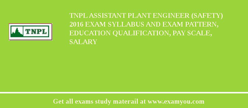 TNPL Assistant Plant Engineer (Safety) 2018 Exam Syllabus And Exam Pattern, Education Qualification, Pay scale, Salary
