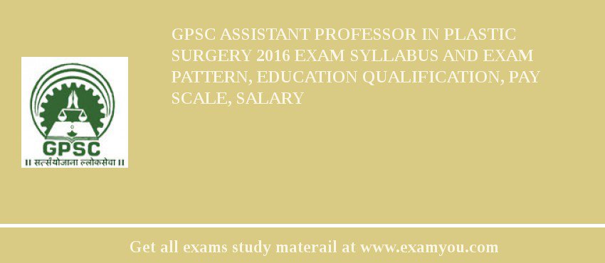 GPSC Assistant Professor in Plastic Surgery 2018 Exam Syllabus And Exam Pattern, Education Qualification, Pay scale, Salary