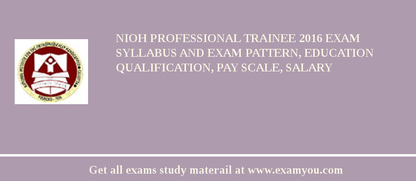 NIOH Professional Trainee 2018 Exam Syllabus And Exam Pattern, Education Qualification, Pay scale, Salary