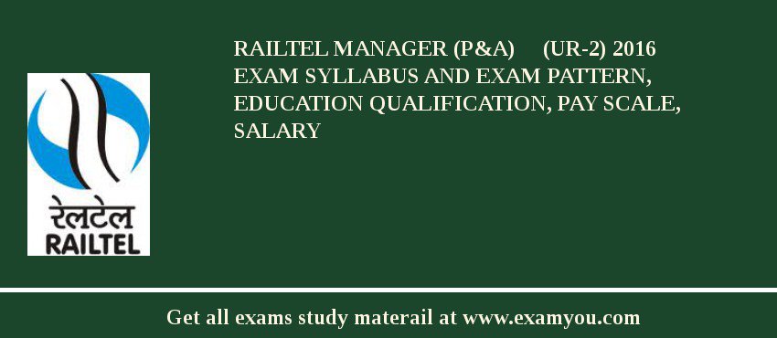 RAILTEL Manager (P&A)     (UR-2) 2018 Exam Syllabus And Exam Pattern, Education Qualification, Pay scale, Salary