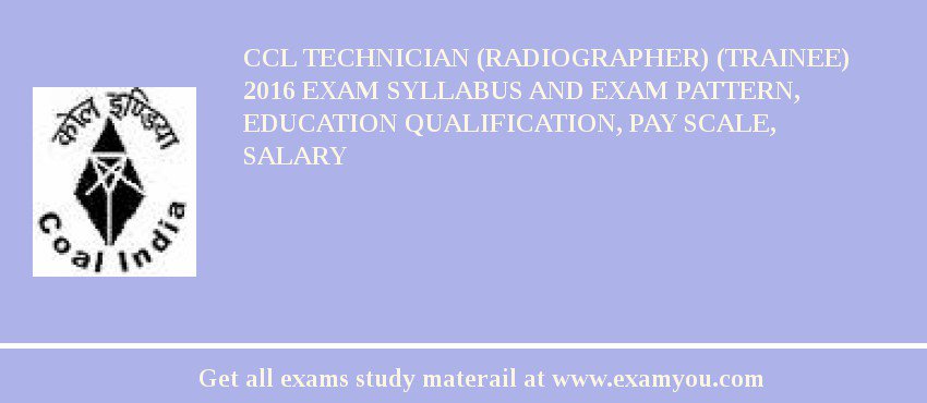 CCL Technician (Radiographer) (Trainee) 2018 Exam Syllabus And Exam Pattern, Education Qualification, Pay scale, Salary
