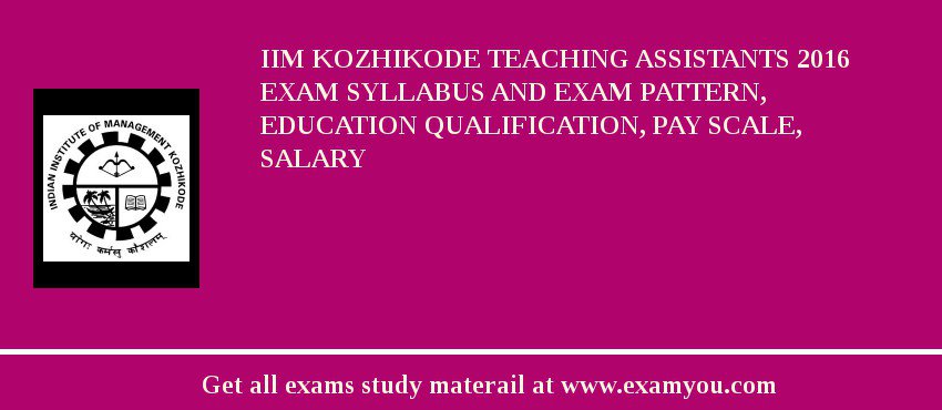 IIM Kozhikode Teaching Assistants 2018 Exam Syllabus And Exam Pattern, Education Qualification, Pay scale, Salary