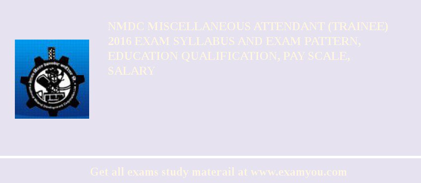 NMDC Miscellaneous Attendant (Trainee) 2018 Exam Syllabus And Exam Pattern, Education Qualification, Pay scale, Salary