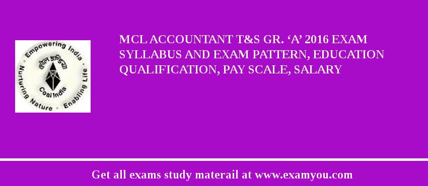 MCL Accountant T&S Gr. ‘A’ 2018 Exam Syllabus And Exam Pattern, Education Qualification, Pay scale, Salary