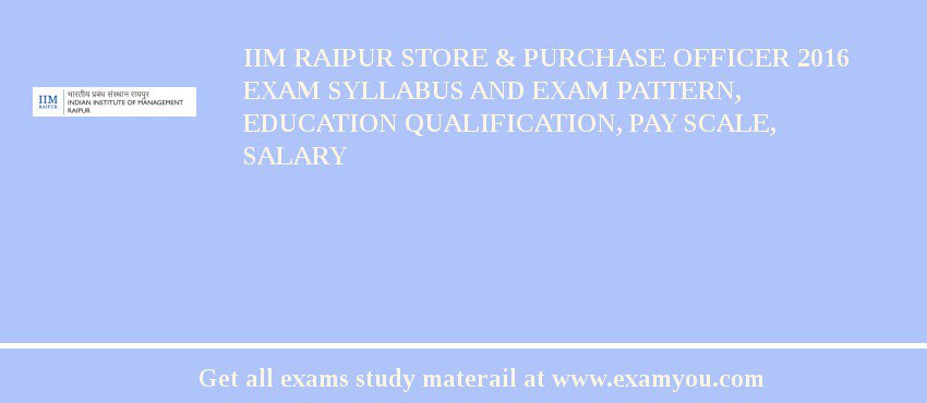 IIM Raipur Store & Purchase Officer 2018 Exam Syllabus And Exam Pattern, Education Qualification, Pay scale, Salary