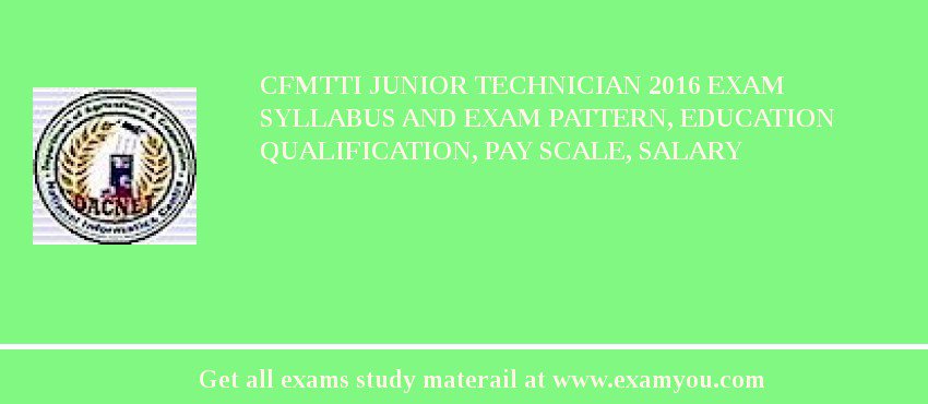 CFMTTI Junior Technician 2018 Exam Syllabus And Exam Pattern, Education Qualification, Pay scale, Salary