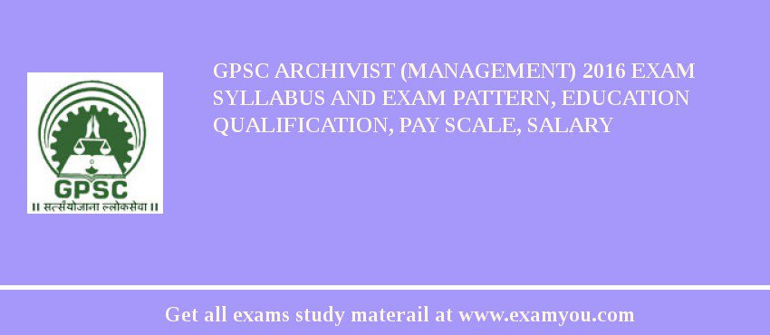 GPSC Archivist (Management) 2018 Exam Syllabus And Exam Pattern, Education Qualification, Pay scale, Salary