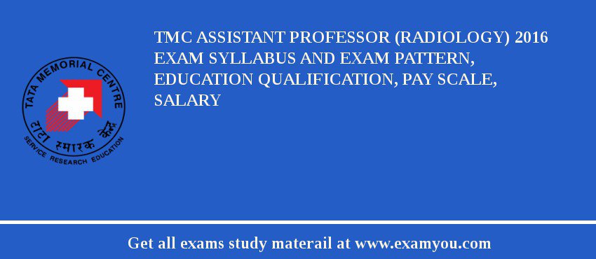 TMC Assistant Professor (Radiology) 2018 Exam Syllabus And Exam Pattern, Education Qualification, Pay scale, Salary