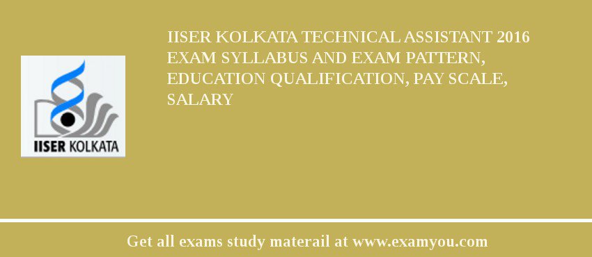 IISER Kolkata Technical Assistant 2018 Exam Syllabus And Exam Pattern, Education Qualification, Pay scale, Salary